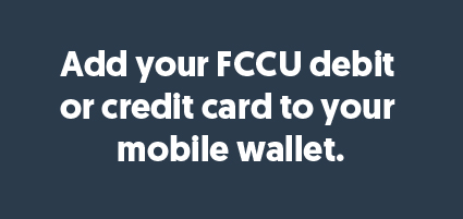 Add your FCCU debit or credit card to your mobile wallet.