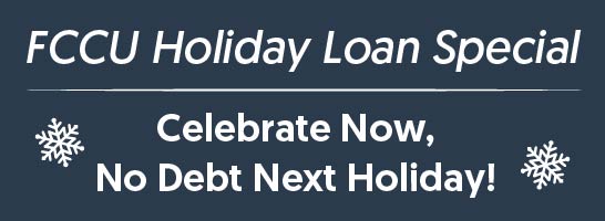FCCU Holiday Loan Special. Celebrate Now. No Debt Next Holiday!